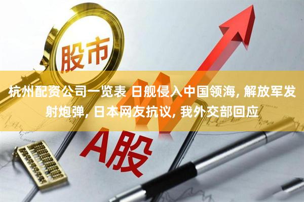 杭州配资公司一览表 日舰侵入中国领海, 解放军发射炮弹, 日本网友抗议, 我外交部回应